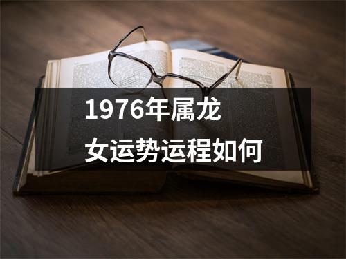 1976年属龙女运势运程如何