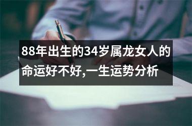 88年出生的34岁属龙女人的命运好不好,一生运势分析