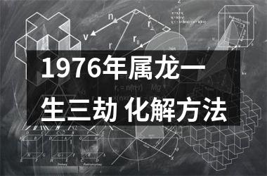 1976年属龙一生三劫 化解方法