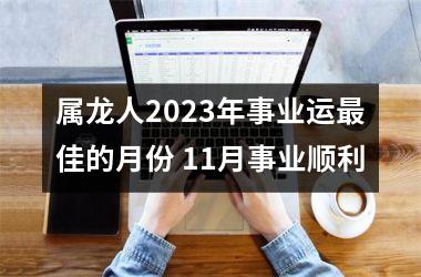 属龙人2025年事业运佳的月份 11月事业顺利