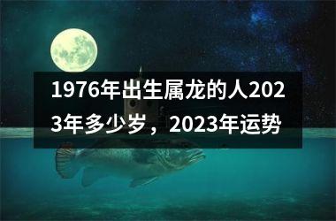 1976年出生属龙的人2025年多少岁，2025年运势