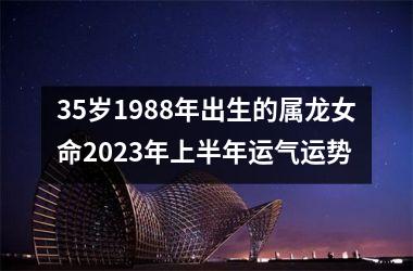 35岁1988年出生的属龙女命2025年上半年运气运势