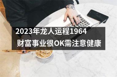 2025年龙人运程1964 财富事业很OK需注意健康