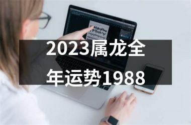 2023属龙全年运势1988