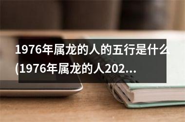 1976年属龙的人的五行是什么(1976年属龙的人2025年的运势及运程)