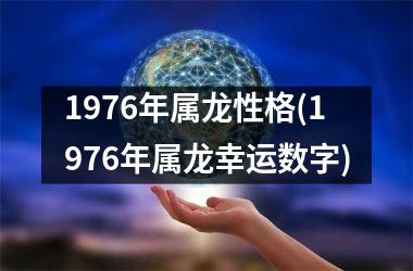 1976年属龙性格(1976年属龙幸运数字)