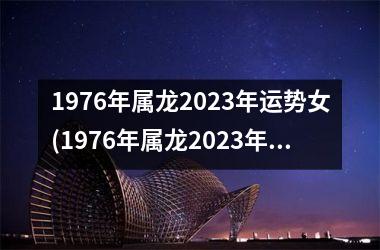 1976年属龙2025年运势女(1976年属龙2025年运势及运程每月运程)