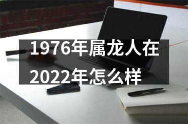 1976年属龙人在2022年怎么样