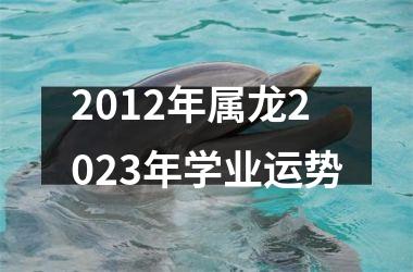 <h3>2012年属龙2025年学业运势