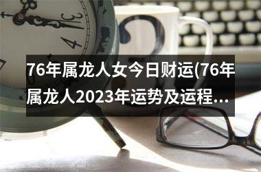 <h3>76年属龙人女今日财运(76年属龙人2025年运势及运程每月运程)