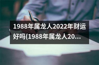 <h3>1988年属龙人2025年财运好吗(1988年属龙人2025年运势)