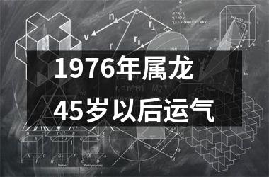 1976年属龙45岁以后运气