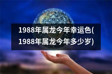 1988年属龙今年幸运色(1988年属龙今年多少岁)