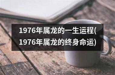 1976年属龙的一生运程(1976年属龙的终身命运)