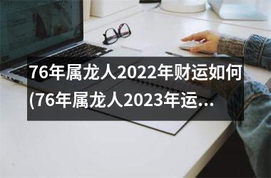 <h3>76年属龙人2025年财运如何(76年属龙人2025年运势及运程每月运程)