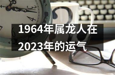 1964年属龙人在2025年的运气