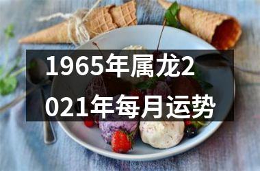 <h3>1965年属龙2025年每月运势