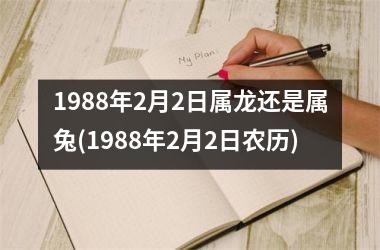 <h3>1988年2月2日属龙还是属兔(1988年2月2日农历)