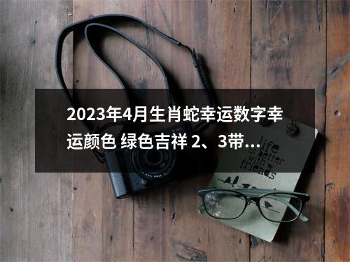 <h3>2025年4月生肖蛇幸运数字幸运颜色绿色吉祥2、3带来福气