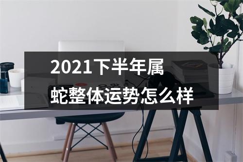 2025下半年属蛇整体运势怎么样