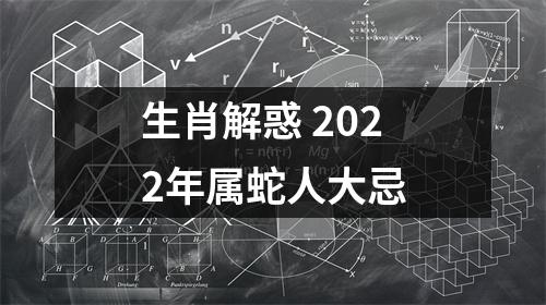 <h3>生肖解惑2025年属蛇人大忌