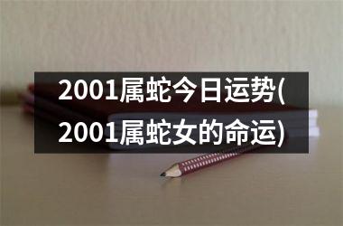 2001属蛇今日运势(2001属蛇女的命运)