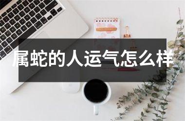 属蛇的人运气怎么样