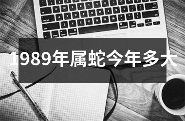 1989年属蛇今年多大