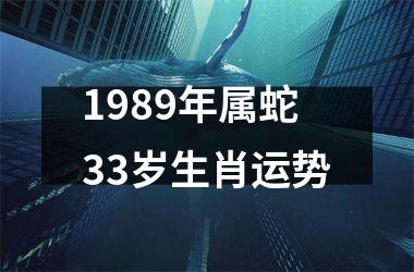 1989年属蛇33岁生肖运势