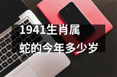 1941生肖属蛇的今年多少岁