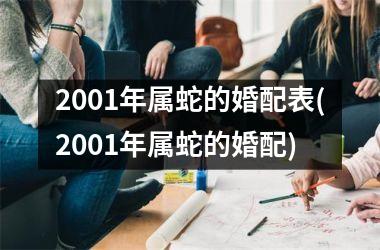 2001年属蛇的婚配表(2001年属蛇的婚配)