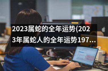 2025属蛇的全年运势(2025年属蛇人的全年运势1977年出生)