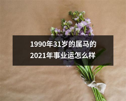 1990年31岁的属马的2025年事业运怎么样