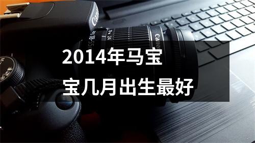 <h3>2014年马宝宝几月出生好