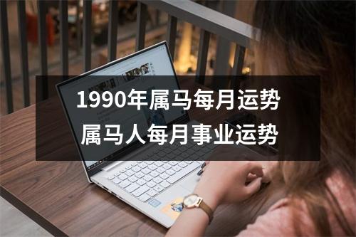 1990年属马每月运势属马人每月事业运势