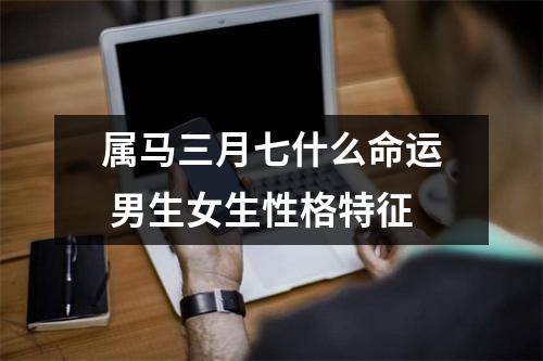 <h3>属马三月七什么命运男生女生性格特征