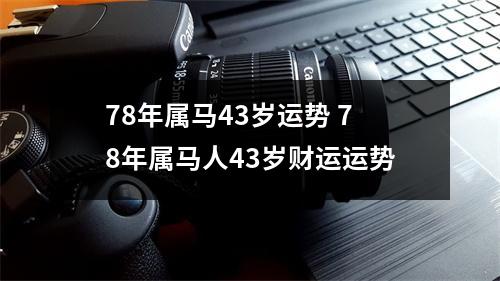 78年属马43岁运势78年属马人43岁财运运势