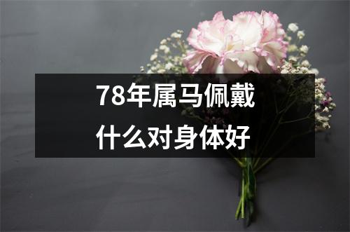 78年属马佩戴什么对身体好