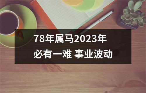 78年属马2025年必有一难事业波动