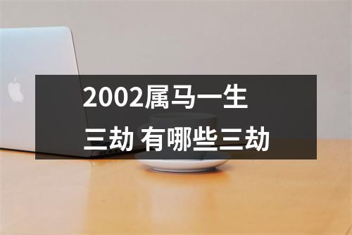 2002属马一生三劫有哪些三劫