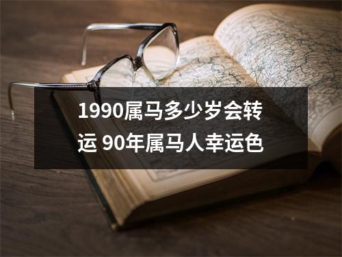 1990属马多少岁会转运90年属马人幸运色