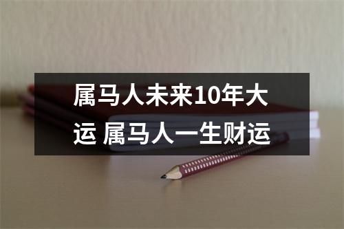 属马人未来10年大运属马人一生财运