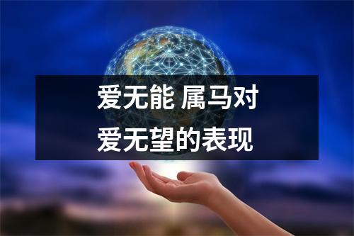 <h3>爱无能属马对爱无望的表现