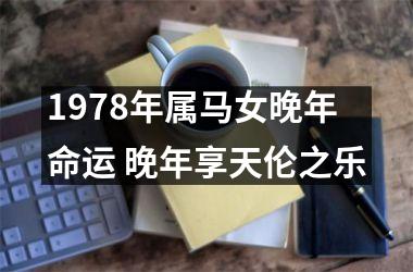 1978年属马女晚年命运 晚年享天伦之乐