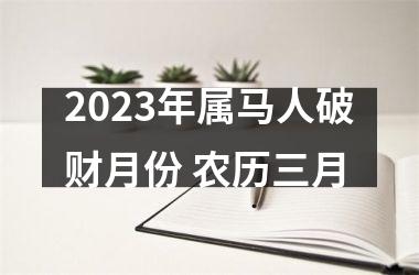 <h3>2025年属马人破财月份 农历三月