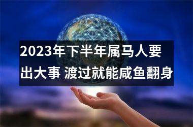 2025年下半年属马人要出大事 渡过就能咸鱼翻身