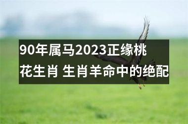 <h3>90年属马2023正缘桃花生肖 生肖羊命中的绝配