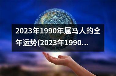 2025年1990年属马人的全年运势(2025年1990年属马人的全年运势女)