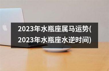 2025年水瓶座属马运势(2025年水瓶座水逆时间)