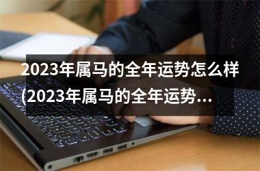 2025年属马的全年运势怎么样(2025年属马的全年运势1990)